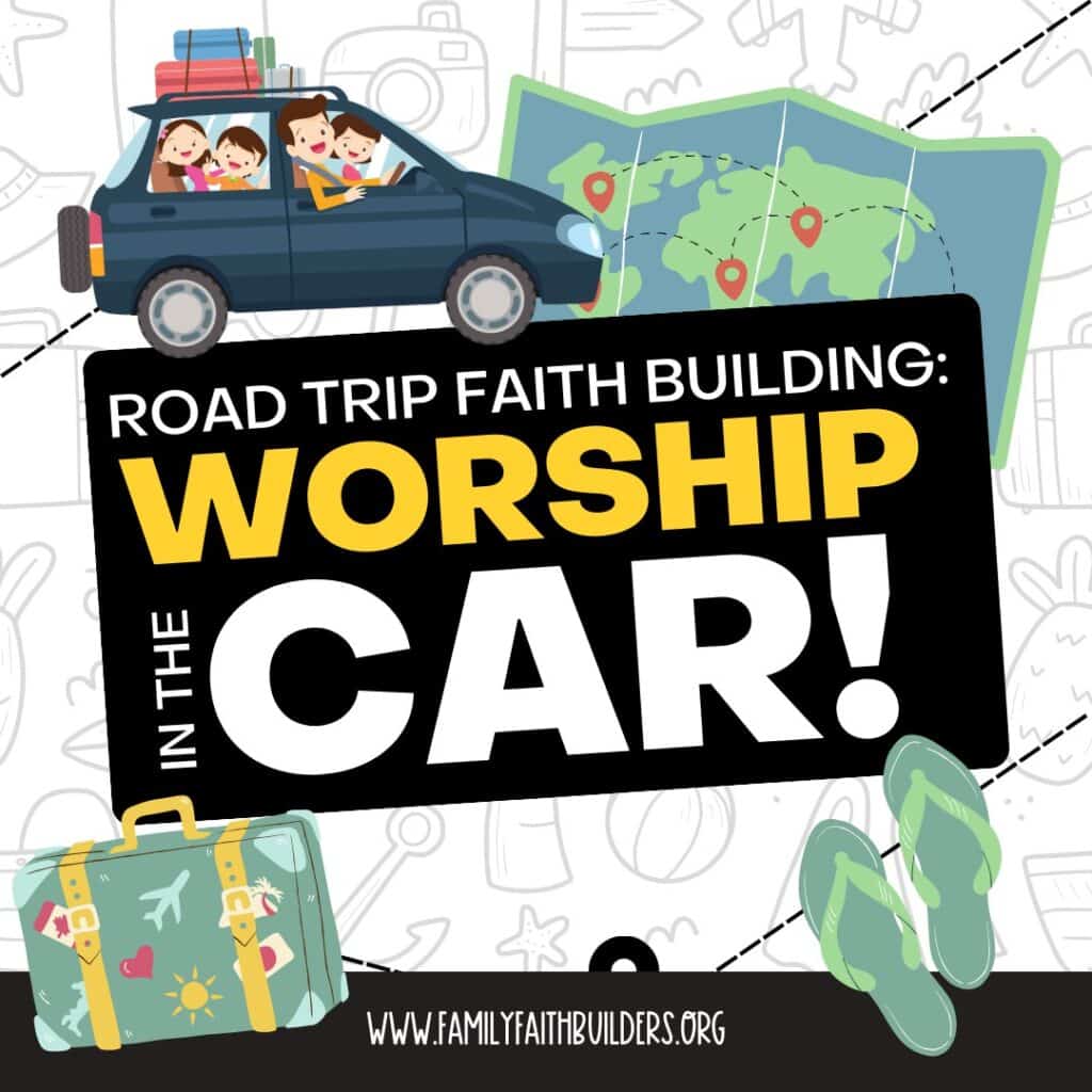 Road Trip Faith Building: Worship in the Car - Family Faith Builders